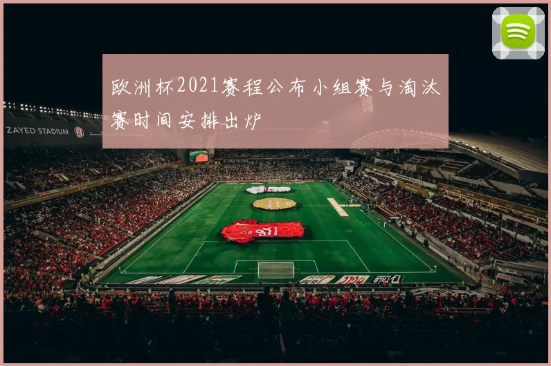 欧洲杯2021赛程公布小组赛与淘汰赛时间安排出炉