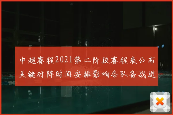 中超赛程2021第二阶段赛程表公布关键对阵时间安排影响各队备战进程
