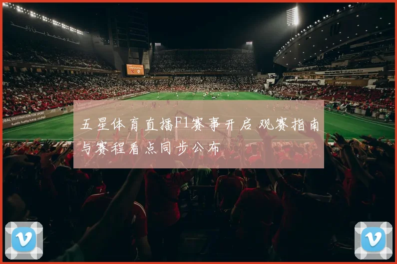 五星体育直播F1赛事开启 观赛指南与赛程看点同步公布